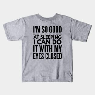 I'm so good at sleeping I can do it with my eyes closed Kids T-Shirt